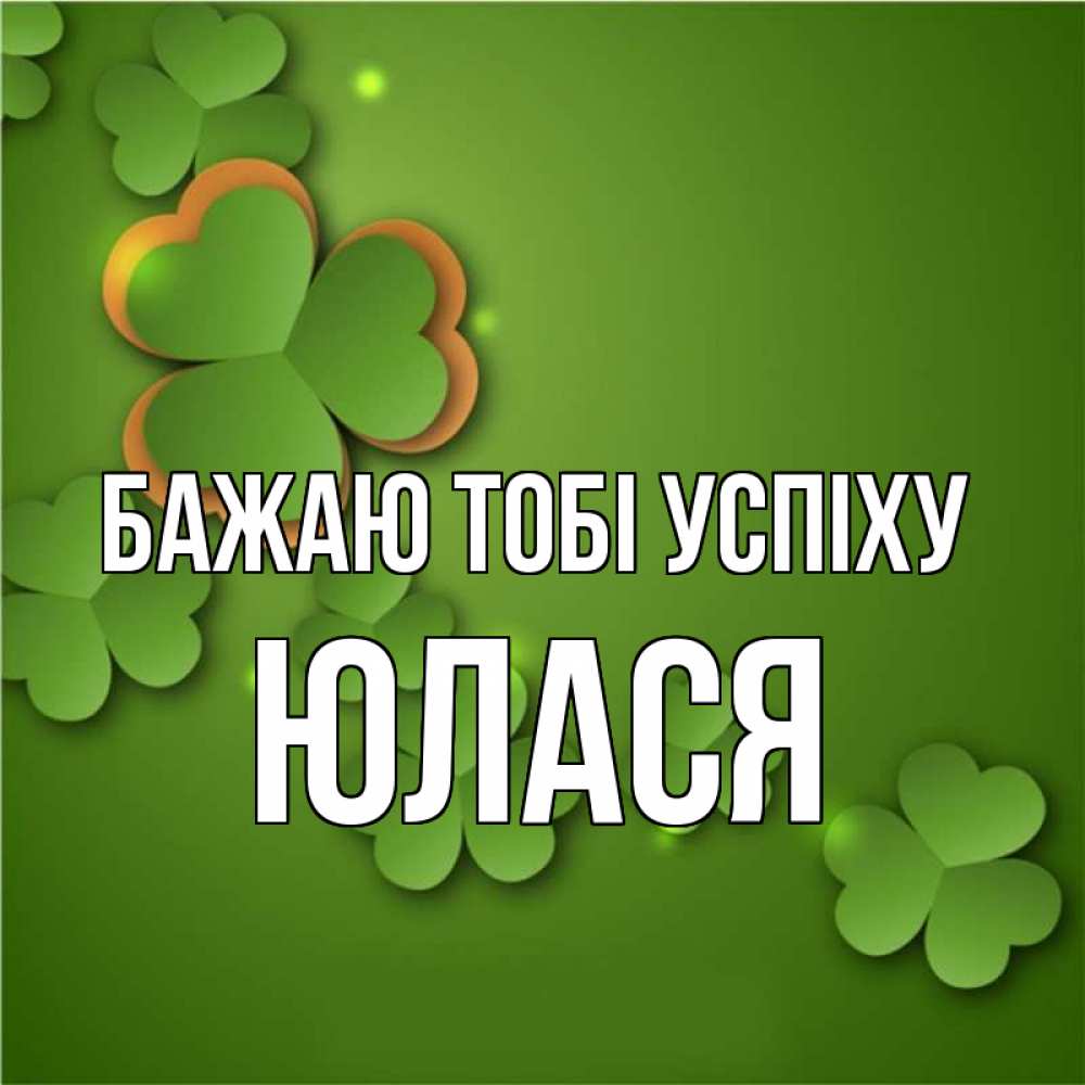 Открытка на каждый день з підписом, Юлася Бажаю тобі успіху много трехлистных листочков клевера Прикольна листівка з побажанням онлайн скачати безкоштовно 