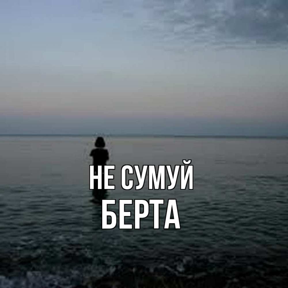 Открытка на каждый день з підписом, Берта Не сумуй девушка Прикольна листівка з побажанням онлайн скачати безкоштовно 