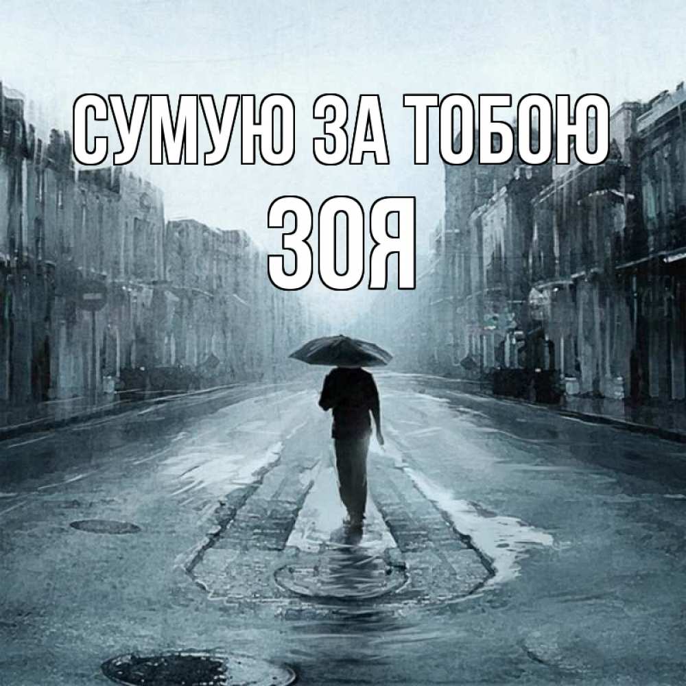 Открытка на каждый день з підписом, Зоя Сумую за тобою мне плохо без тебя Прикольна листівка з побажанням онлайн скачати безкоштовно 