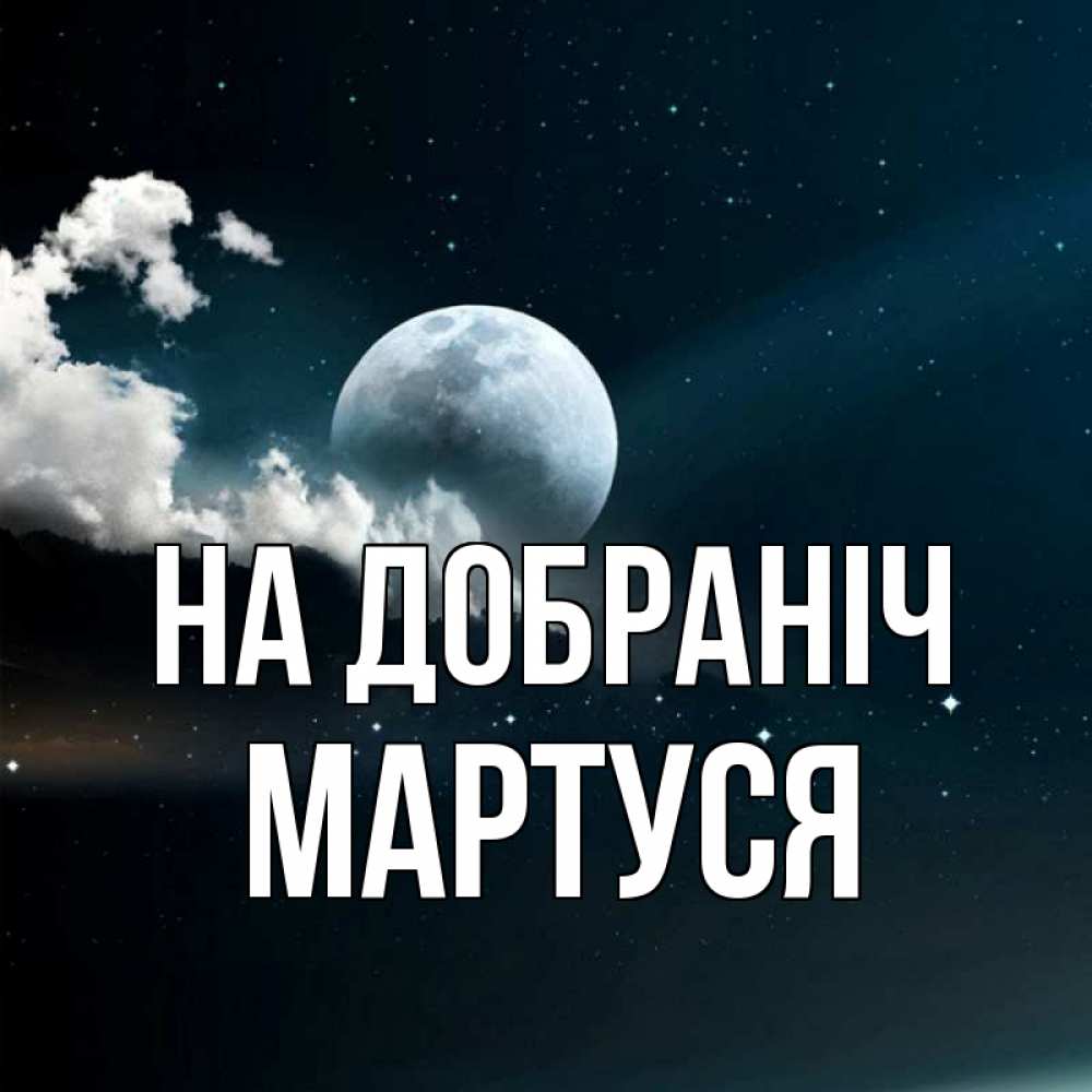 Открытка на каждый день з підписом, Мартуся На добраніч облака в лунном свете Прикольна листівка з побажанням онлайн скачати безкоштовно 