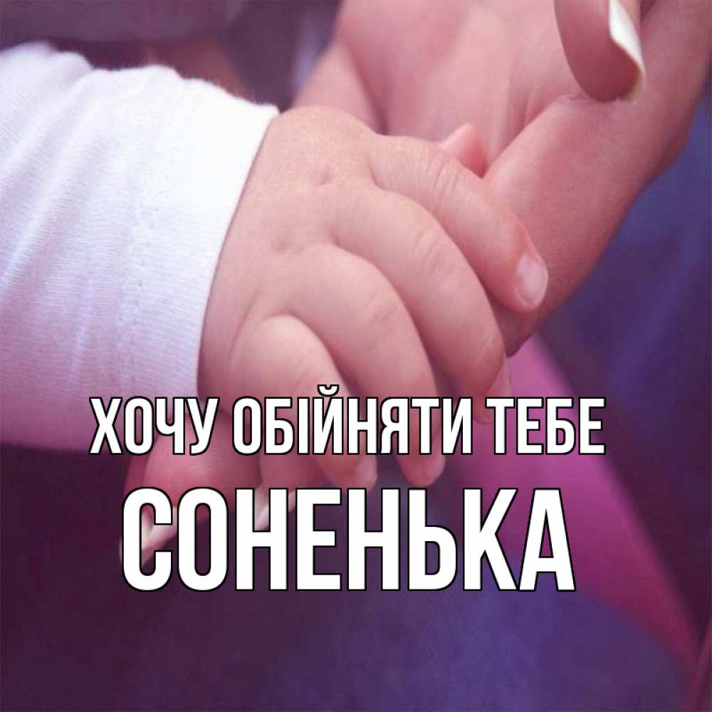 Открытка на каждый день з підписом, Соненька Хочу обійняти тебе мама с ребенком Прикольна листівка з побажанням онлайн скачати безкоштовно 