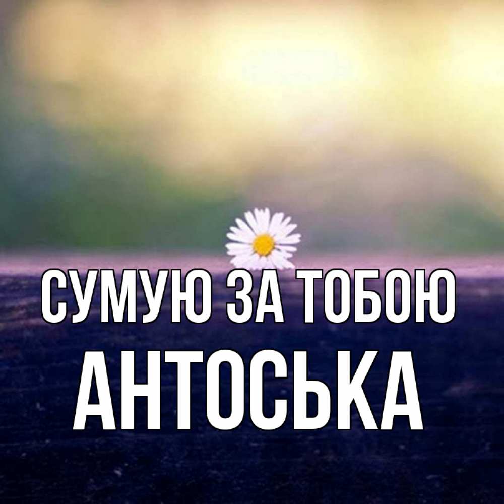 Открытка на каждый день з підписом, Антоська Сумую за тобою приходи в гости Прикольна листівка з побажанням онлайн скачати безкоштовно 