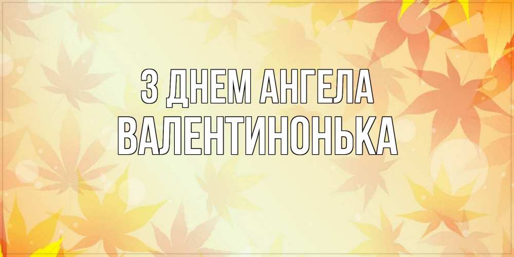Открытка на каждый день з підписом, Валентинонька З Днем ангела поздравления с днем ангела бесплатно Прикольна листівка з побажанням онлайн скачати безкоштовно 