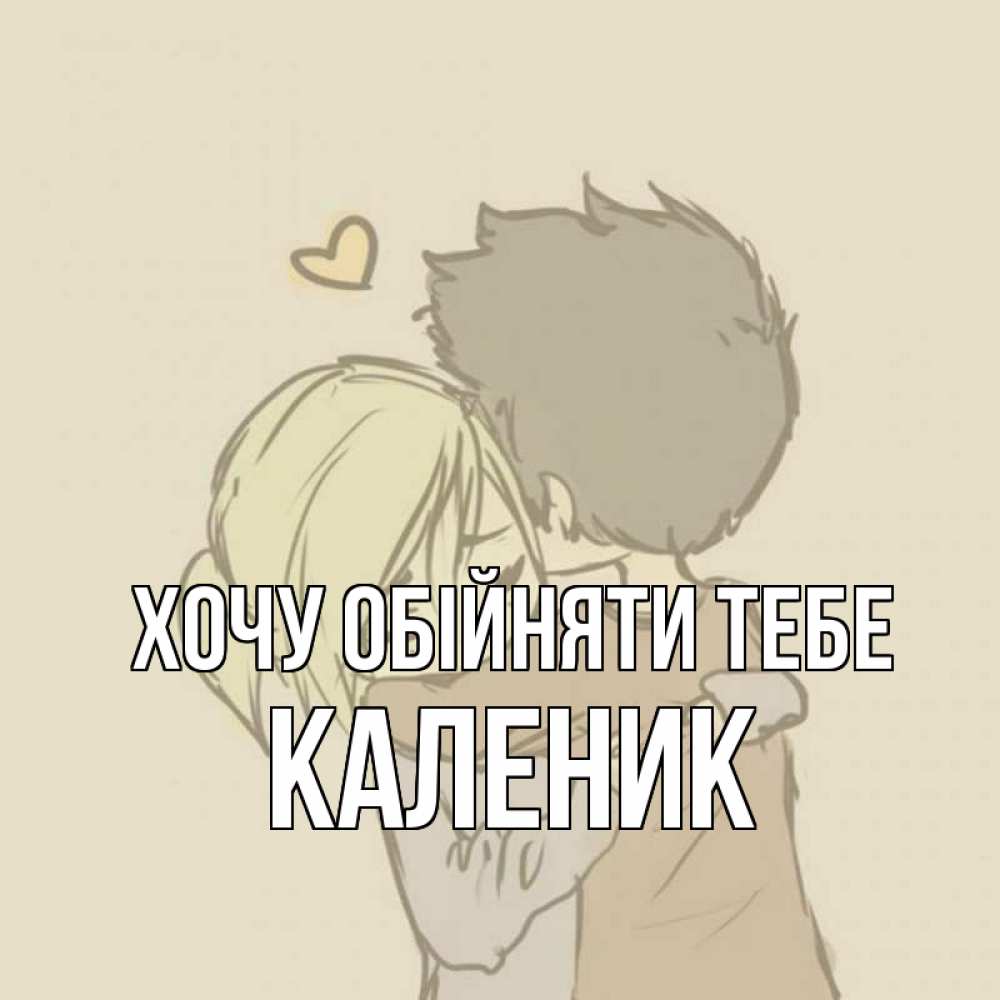 Открытка на каждый день з підписом, Каленик Хочу обійняти тебе с сердечком рисунок Прикольна листівка з побажанням онлайн скачати безкоштовно 
