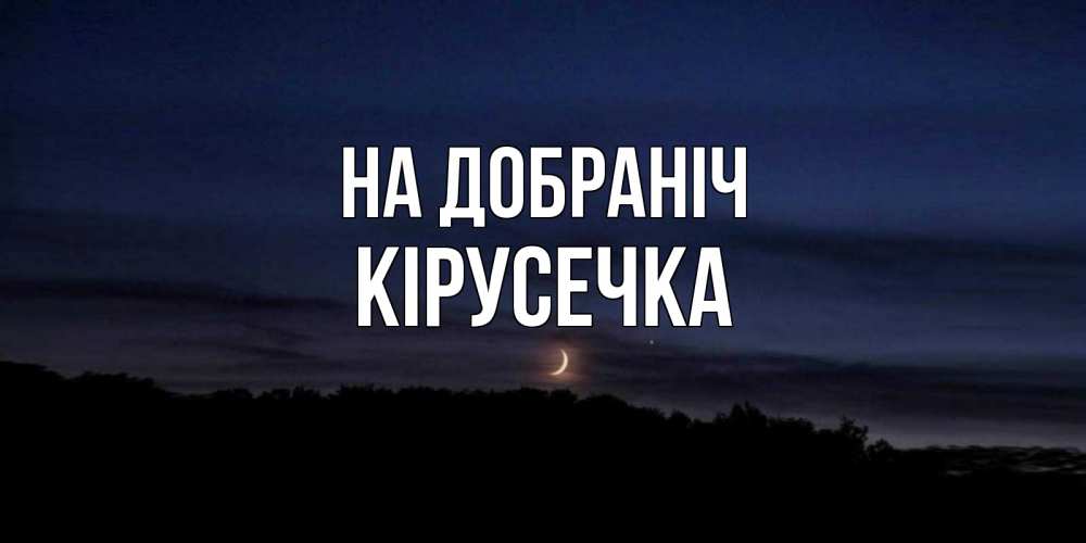 Открытка на каждый день з підписом, Кірусечка На добраніч месяц Прикольна листівка з побажанням онлайн скачати безкоштовно 