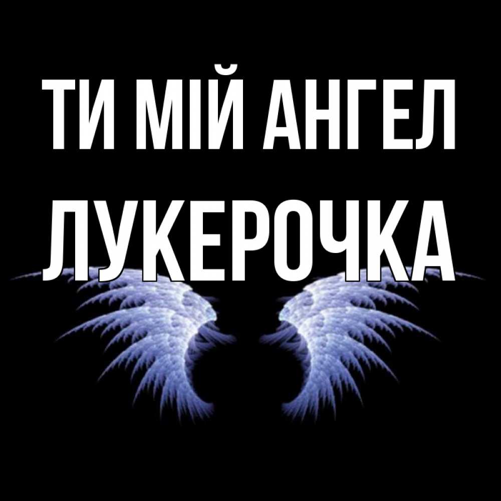 Открытка на каждый день з підписом, Лукерочка Ти мій ангел ангельские крылья на черном фоне Прикольна листівка з побажанням онлайн скачати безкоштовно 