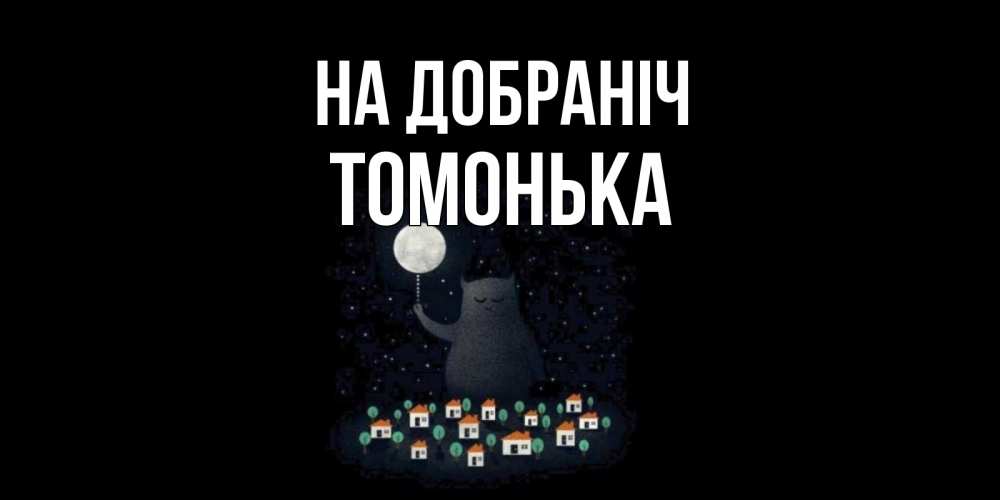 Открытка на каждый день з підписом, Томонька На добраніч кот,луна, ночь, звезды Прикольна листівка з побажанням онлайн скачати безкоштовно 