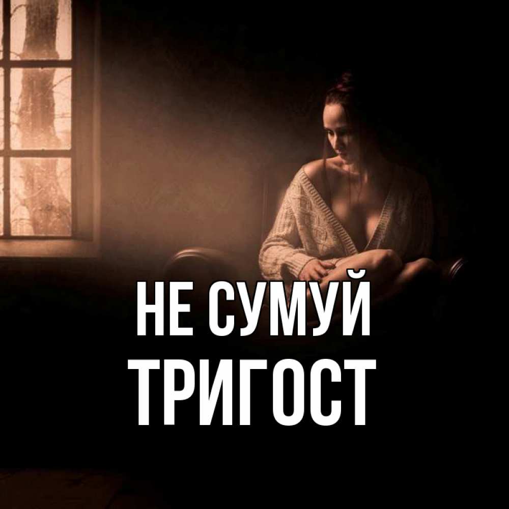 Открытка на каждый день з підписом, Тригост Не сумуй сидя у окна Прикольна листівка з побажанням онлайн скачати безкоштовно 