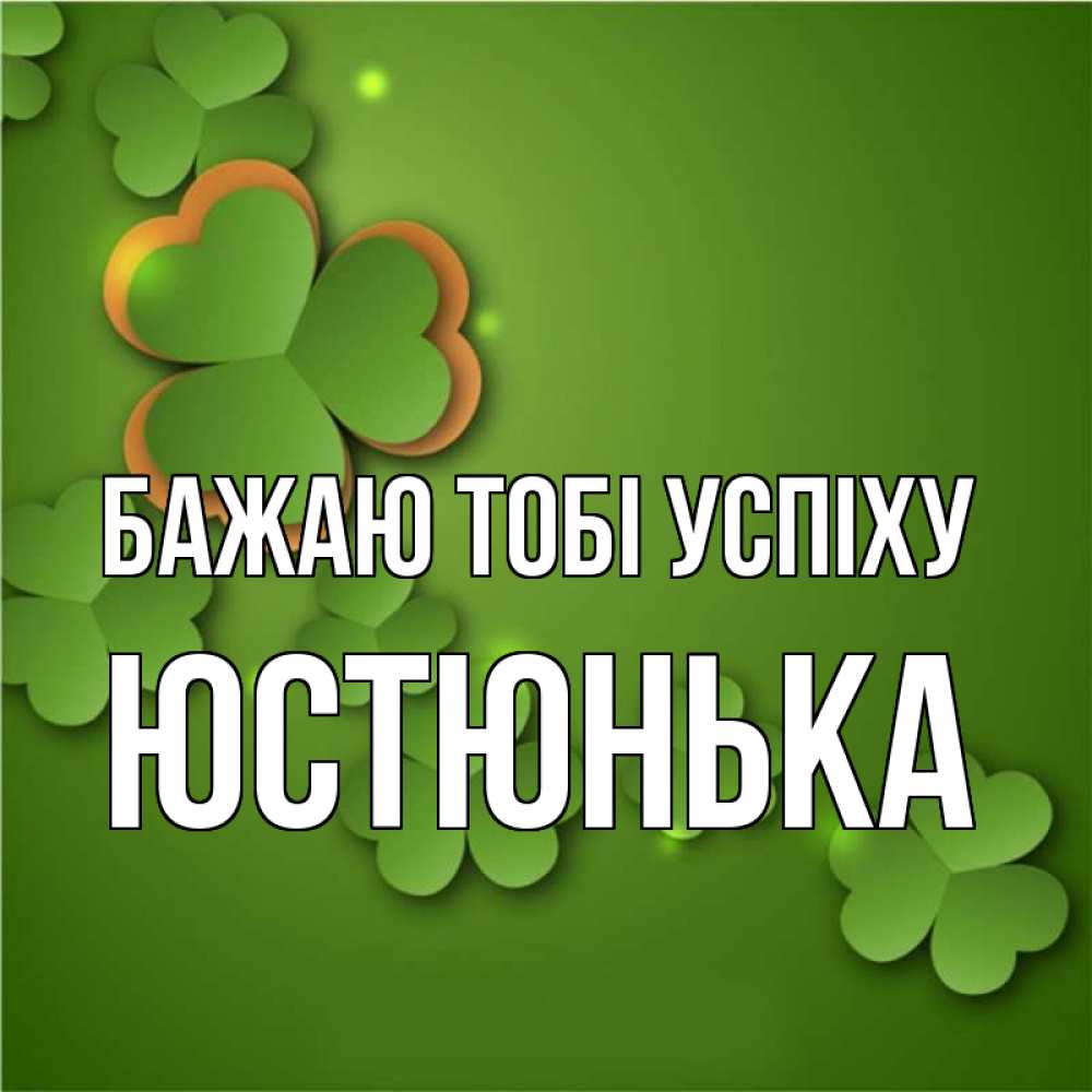 Открытка на каждый день з підписом, Юстюнька Бажаю тобі успіху много трехлистных листочков клевера Прикольна листівка з побажанням онлайн скачати безкоштовно 
