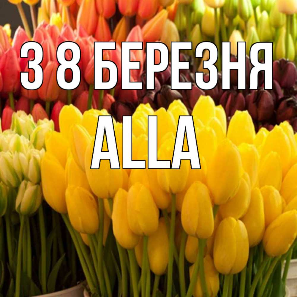 Открытка на каждый день з підписом, Alla З 8 БЕРЕЗНЯ цветы Прикольна листівка з побажанням онлайн скачати безкоштовно 