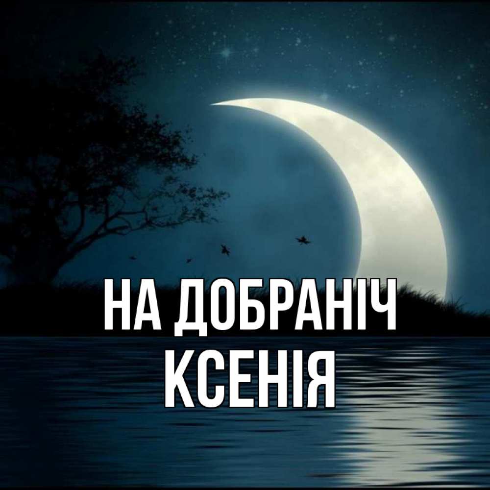 Открытка на каждый день з підписом, Ксенія На добраніч вода Прикольна листівка з побажанням онлайн скачати безкоштовно 