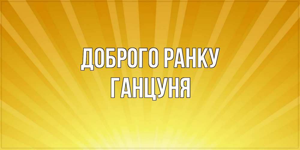 Открытка на каждый день з підписом, Ганцуня Доброго ранку пожелания доброго утра Прикольна листівка з побажанням онлайн скачати безкоштовно 
