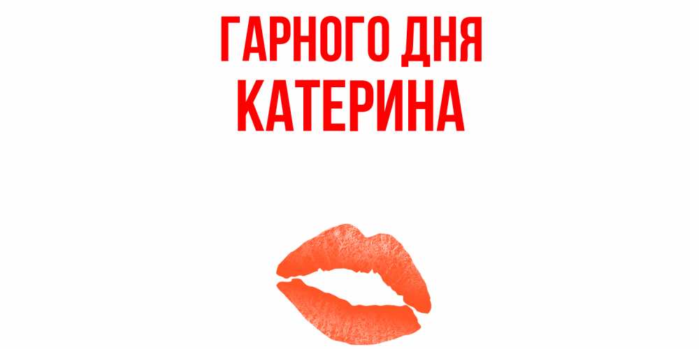 Открытка на каждый день з підписом, Катерина Гарного дня удачного дня с поцелуем Прикольна листівка з побажанням онлайн скачати безкоштовно 
