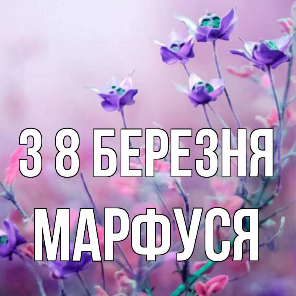 Открытка на каждый день з підписом, Марфуся З 8 БЕРЕЗНЯ международный женский день 2 Прикольна листівка з побажанням онлайн скачати безкоштовно 