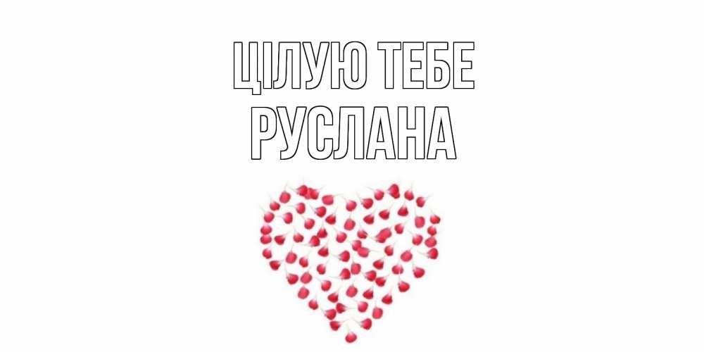 Открытка на каждый день з підписом, Руслана Цілую тебе сердце Прикольна листівка з побажанням онлайн скачати безкоштовно 
