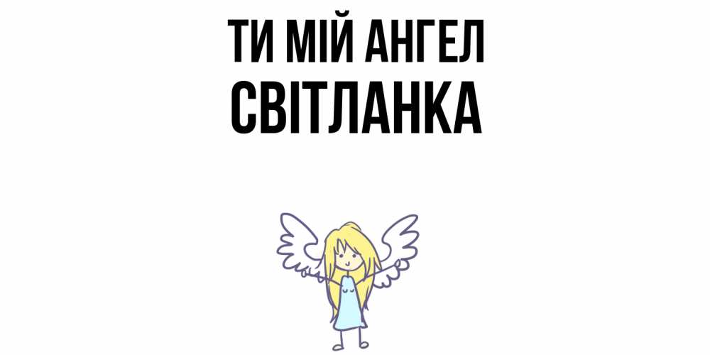 Открытка на каждый день з підписом, Світланка Ти мій ангел ангел Прикольна листівка з побажанням онлайн скачати безкоштовно 