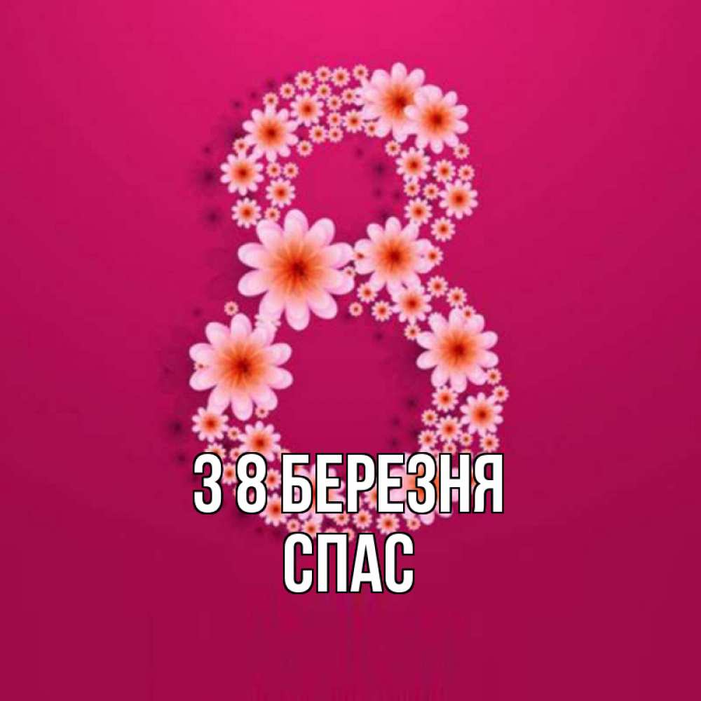 Открытка на каждый день з підписом, Спас З 8 БЕРЕЗНЯ цветы в виде цифры восемь Прикольна листівка з побажанням онлайн скачати безкоштовно 