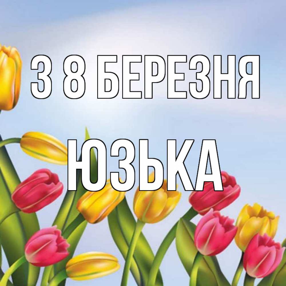 Открытка на каждый день з підписом, Юзька З 8 БЕРЕЗНЯ международный женский день Прикольна листівка з побажанням онлайн скачати безкоштовно 