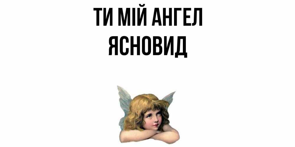Открытка на каждый день з підписом, Ясновид Ти мій ангел ангел Прикольна листівка з побажанням онлайн скачати безкоштовно 