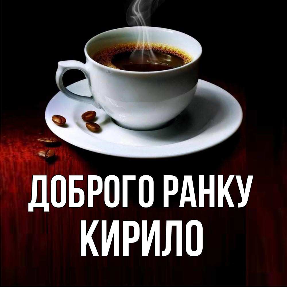 Открытка на каждый день з підписом, Кирило Доброго ранку белая посуда Прикольна листівка з побажанням онлайн скачати безкоштовно 