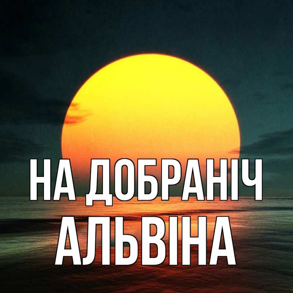 Открытка на каждый день з підписом, Альвіна На добраніч огромный диск солнц Прикольна листівка з побажанням онлайн скачати безкоштовно 