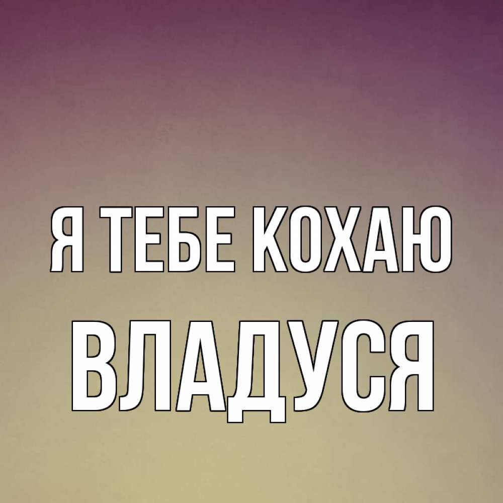 Открытка на каждый день з підписом, Владуся Я тебе кохаю для любимой Прикольна листівка з побажанням онлайн скачати безкоштовно 