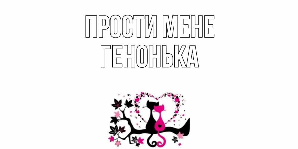 Открытка на каждый день з підписом, Генонька Прости мене коты Прикольна листівка з побажанням онлайн скачати безкоштовно 