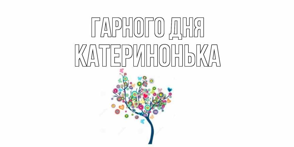 Открытка на каждый день з підписом, Катеринонька Гарного дня открытка на каждый день Прикольна листівка з побажанням онлайн скачати безкоштовно 