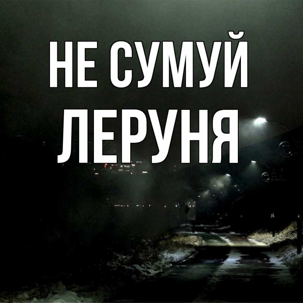 Открытка на каждый день з підписом, Леруня Не сумуй фонари Прикольна листівка з побажанням онлайн скачати безкоштовно 
