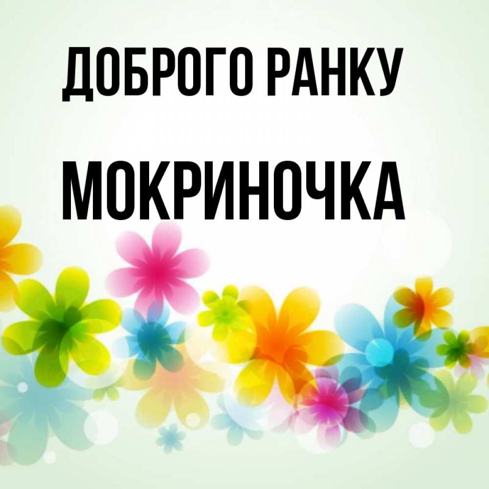 Открытка на каждый день з підписом, Мокриночка Доброго ранку позитивные цветочки Прикольна листівка з побажанням онлайн скачати безкоштовно 