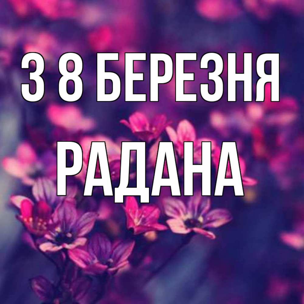 Открытка на каждый день з підписом, Радана З 8 БЕРЕЗНЯ небольшие цветы 1 Прикольна листівка з побажанням онлайн скачати безкоштовно 