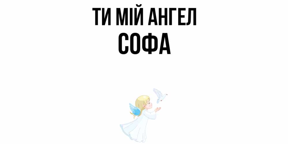 Открытка на каждый день з підписом, Софа Ти мій ангел ангел, голубь Прикольна листівка з побажанням онлайн скачати безкоштовно 