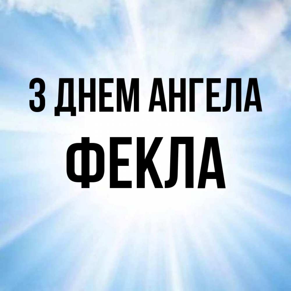 Открытка на каждый день з підписом, Фекла З Днем ангела свет небесный Прикольна листівка з побажанням онлайн скачати безкоштовно 