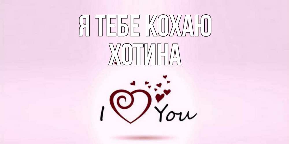 Открытка на каждый день з підписом, Хотина Я тебе кохаю сердце Прикольна листівка з побажанням онлайн скачати безкоштовно 