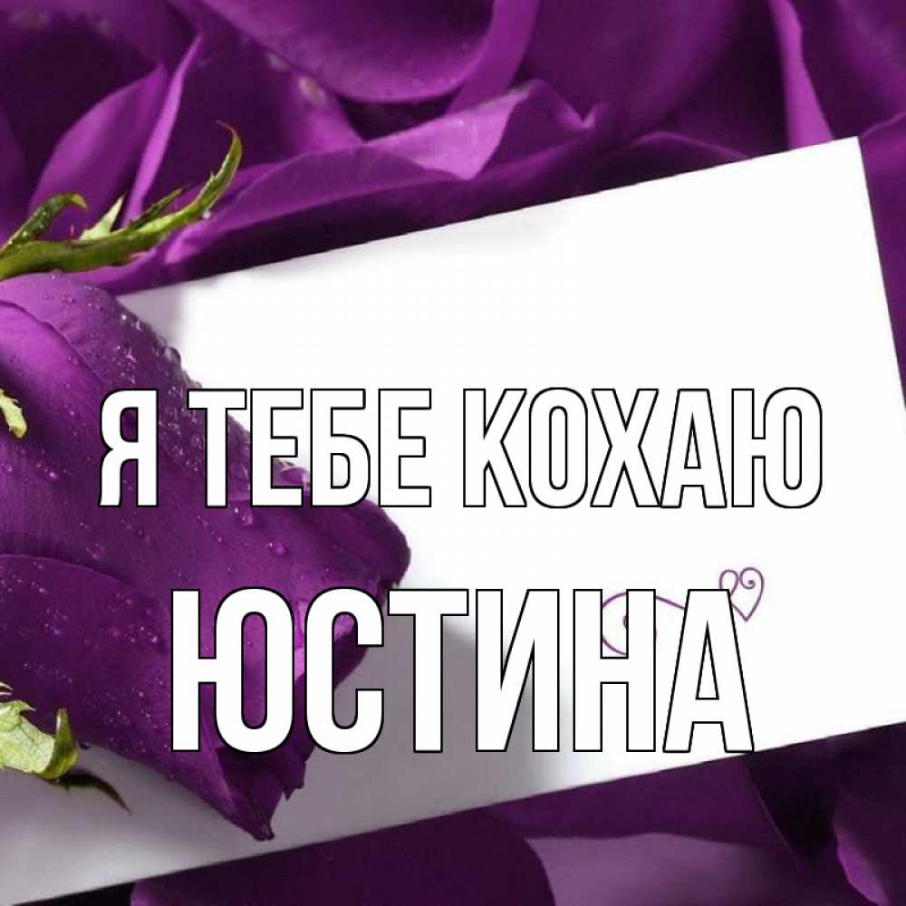 Открытка на каждый день з підписом, Юстина Я тебе кохаю роза Прикольна листівка з побажанням онлайн скачати безкоштовно 
