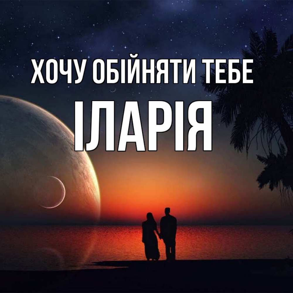 Открытка на каждый день з підписом, Іларія Хочу обійняти тебе восход спутников Прикольна листівка з побажанням онлайн скачати безкоштовно 