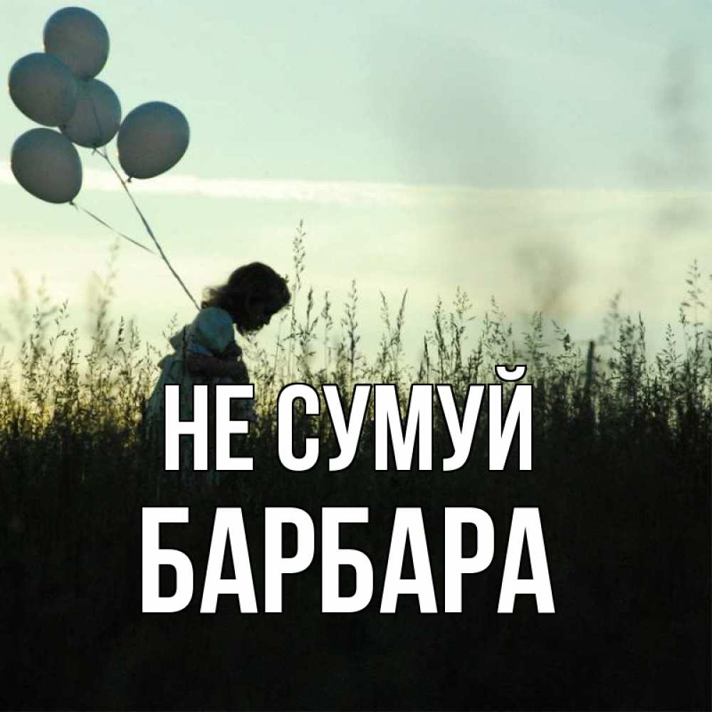 Открытка на каждый день з підписом, Барбара Не сумуй ребенок Прикольна листівка з побажанням онлайн скачати безкоштовно 