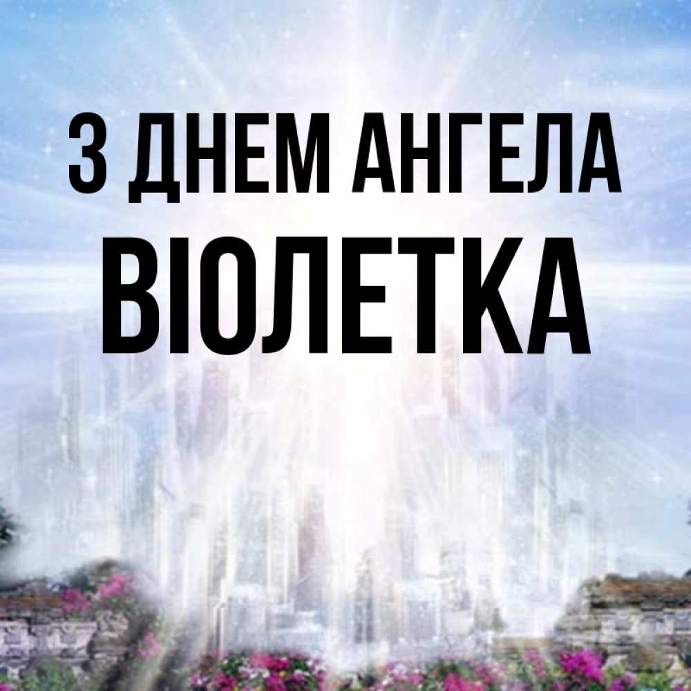 Открытка на каждый день з підписом, Віолетка З Днем ангела небесный свет Прикольна листівка з побажанням онлайн скачати безкоштовно 
