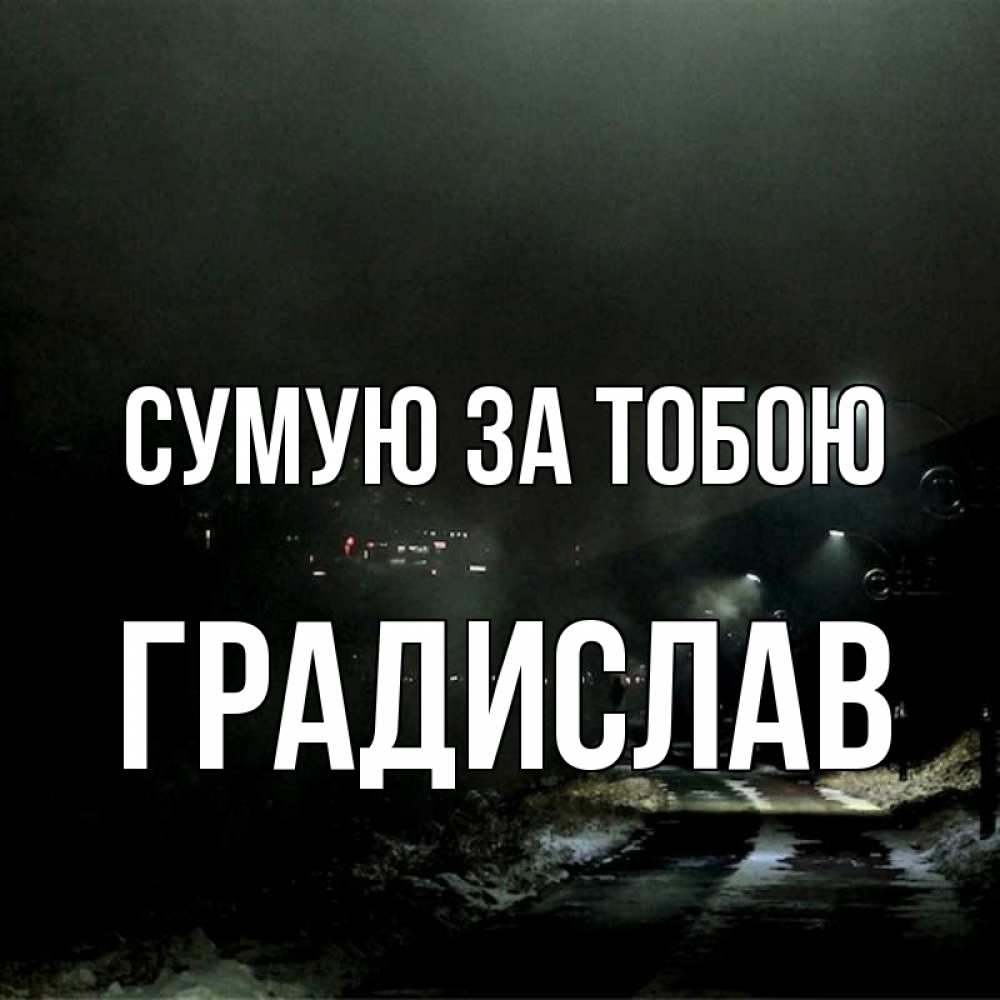 Открытка на каждый день з підписом, Градислав Сумую за тобою окраина города Прикольна листівка з побажанням онлайн скачати безкоштовно 