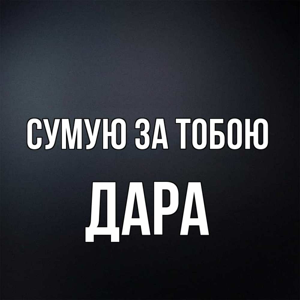 Открытка на каждый день з підписом, Дара Сумую за тобою с подписью Прикольна листівка з побажанням онлайн скачати безкоштовно 