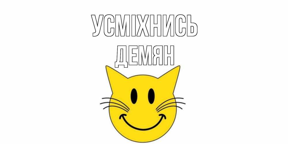 Открытка на каждый день з підписом, Демян Усміхнись кот, улыбка Прикольна листівка з побажанням онлайн скачати безкоштовно 