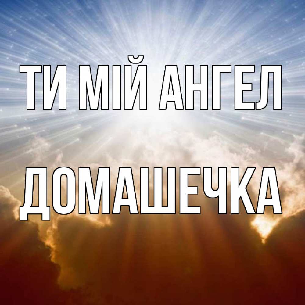 Открытка на каждый день з підписом, Домашечка Ти мій ангел ангельский свет на небе Прикольна листівка з побажанням онлайн скачати безкоштовно 