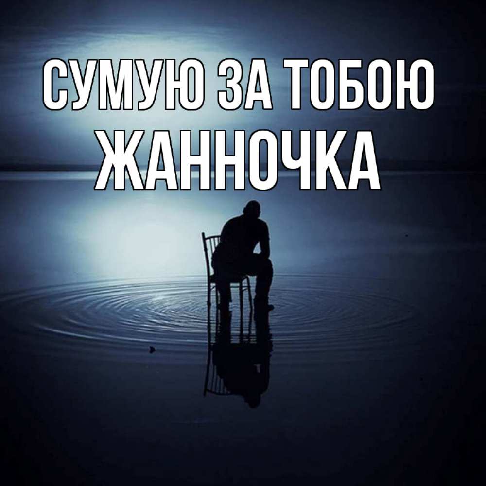 Открытка на каждый день з підписом, Жанночка Сумую за тобою грусть Прикольна листівка з побажанням онлайн скачати безкоштовно 