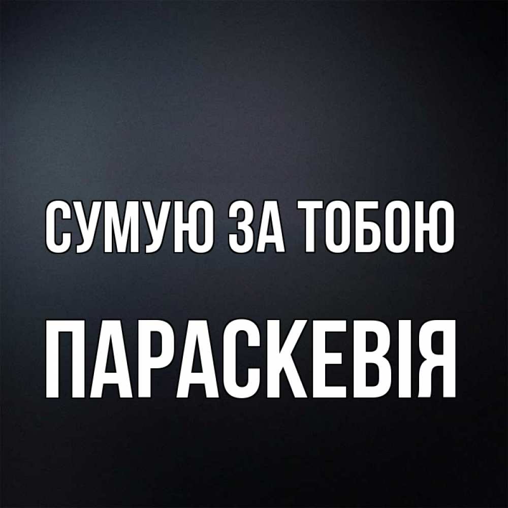 Открытка на каждый день з підписом, Параскевія Сумую за тобою с подписью Прикольна листівка з побажанням онлайн скачати безкоштовно 