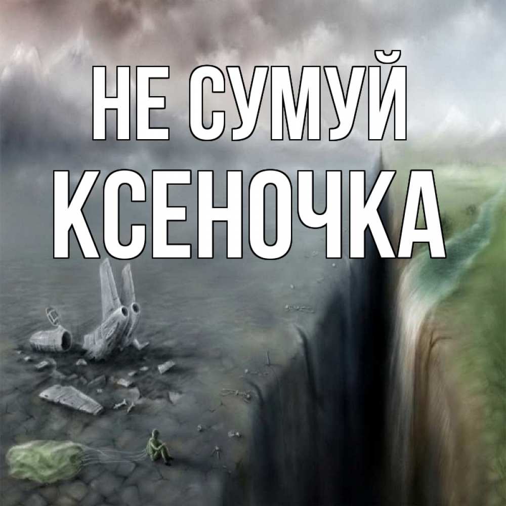 Открытка на каждый день з підписом, Ксеночка Не сумуй все спаслись. Прикольна листівка з побажанням онлайн скачати безкоштовно 