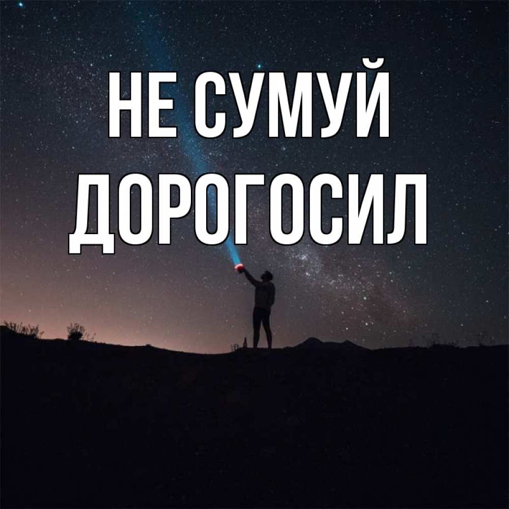 Открытка на каждый день з підписом, Дорогосил Не сумуй луч света и млечный путь Прикольна листівка з побажанням онлайн скачати безкоштовно 