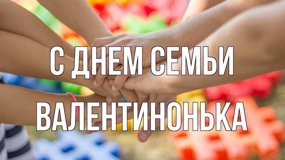 Открытка на каждый день з підписом, Валентинонька С днем семьи руки Прикольна листівка з побажанням онлайн скачати безкоштовно 