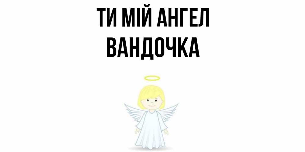Открытка на каждый день з підписом, Вандочка Ти мій ангел ангел Прикольна листівка з побажанням онлайн скачати безкоштовно 