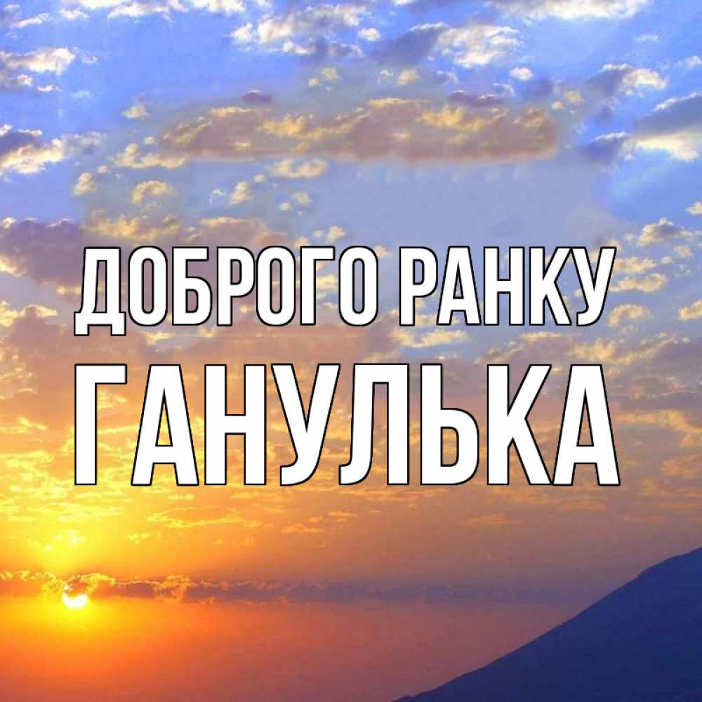 Открытка на каждый день з підписом, Ганулька Доброго ранку облака и солнце Прикольна листівка з побажанням онлайн скачати безкоштовно 