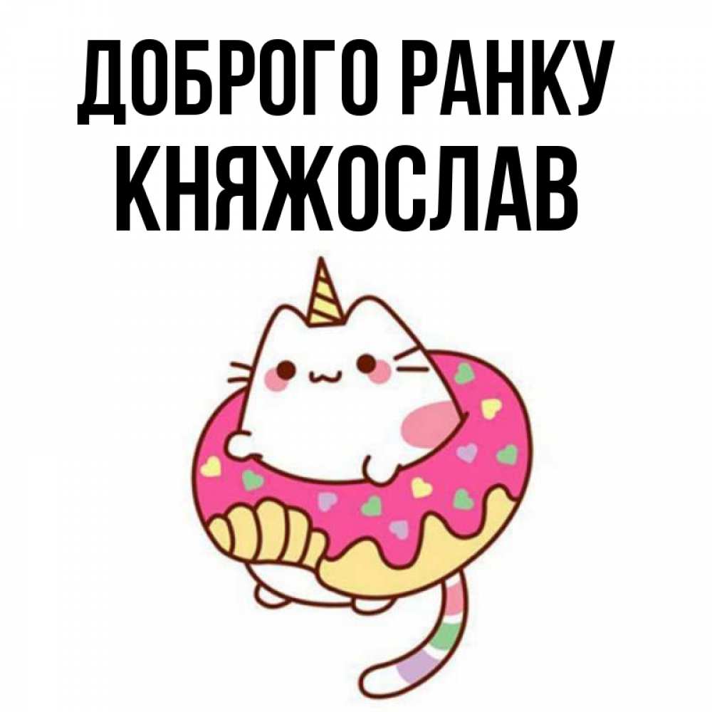 Открытка на каждый день з підписом, Княжослав Доброго ранку кот в бублике Прикольна листівка з побажанням онлайн скачати безкоштовно 